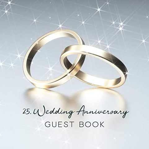 25th Wedding Anniversary Guest Book: Golden Wedding Rings Cover on Silver Background - 150 Pages 25th Wedding Anniversary Guest Book: Golden Wedding Rings Cover on Silver Background - 150 Pages
