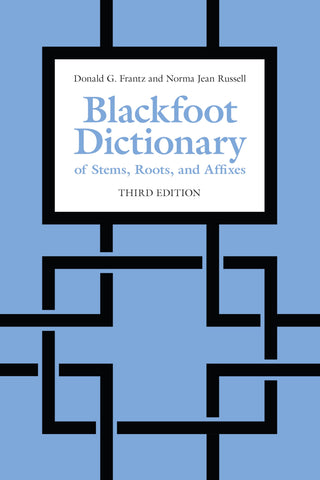 The Blackfoot Dictionary of Stems, Roots, and Affixes: Third Edition The Blackfoot Dictionary of Stems, Roots, and Affixes: Third Edition