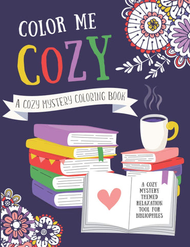 Color Me Cozy - A Cozy Mystery Coloring Book: A Cozy Mystery Themed Relaxation Tool for Biliophiles & Authors Color Me Cozy - A Cozy Mystery Coloring Book: A Cozy Mystery Themed Relaxation Tool for Biliophiles & Authors