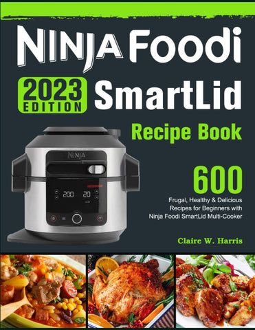 2023 NINJA Foodi SmartLid Recipe Book: 600 Frugal, Healthy & Delicious Recipes for Beginners with Ninja Foodi SmartLid Multi-Cooker 2023 NINJA Foodi SmartLid Recipe Book: 600 Frugal, Healthy & Delicious Recipes for Beginners with Ninja Foodi SmartLid Multi-Cooker