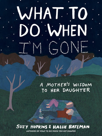 What to Do When I'm Gone: A Mother's Wisdom to Her Daughter What to Do When I'm Gone: A Mother's Wisdom to Her Daughter