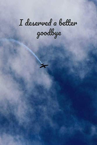 I deserved a better Goodbye . ¶: lined notebook