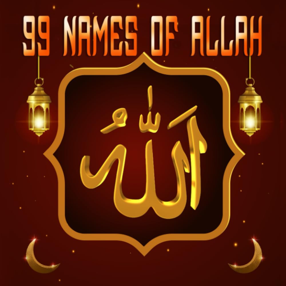 99 Names of Allah: Beautiful Names of Allah, 99 Names of Allah And Their Meanings from the Quran