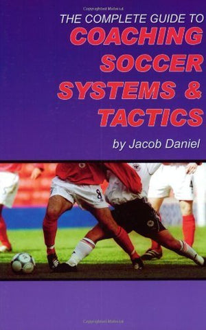 Complete Guide to Coaching Soccer Systems and Tactics
