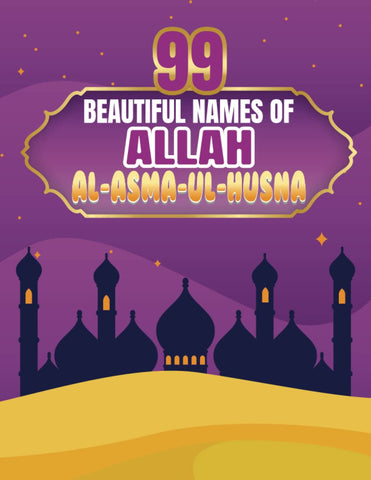 99 BEAUTIFUL NAMES OF ALLAH: Al Asma Ul Husna - Perfect Attributes of Allah Arabic Names with English Meaning Islamic Education Book for Kids