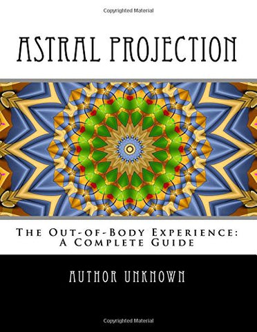 Astral Projection: The Out-of -Body Experience: A Complete Guide
