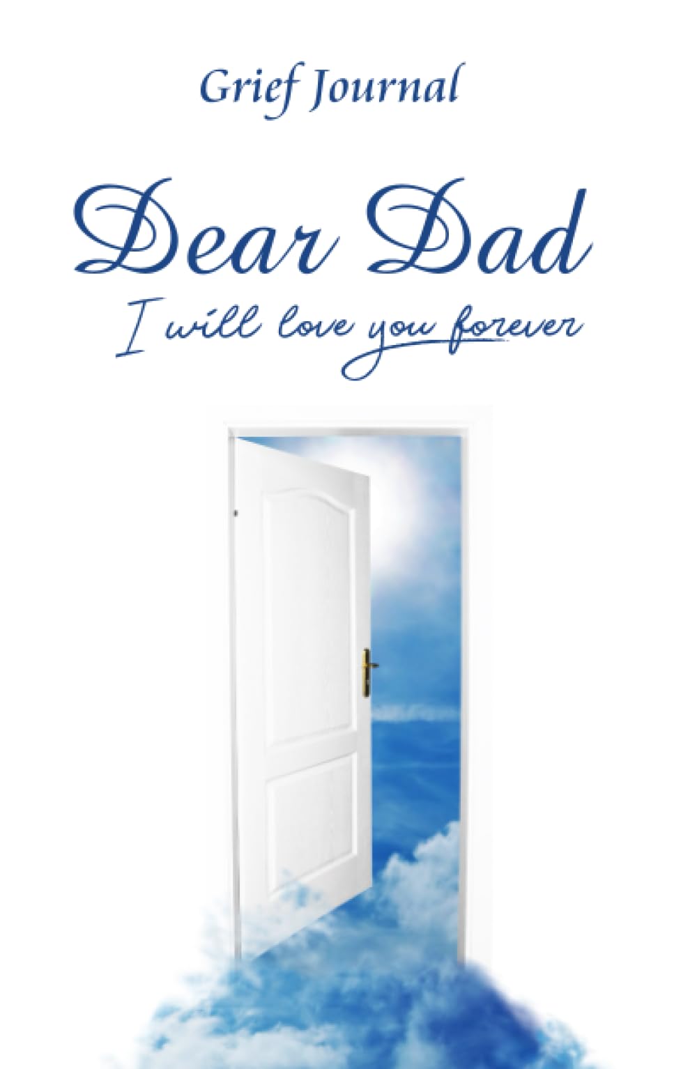 Dear Dad I Will Love You Forever Grief Journal: Grieving the Loss and Death of a Father | White Door and Blue Sky