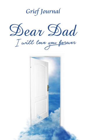 Dear Dad I Will Love You Forever Grief Journal: Grieving the Loss and Death of a Father | White Door and Blue Sky