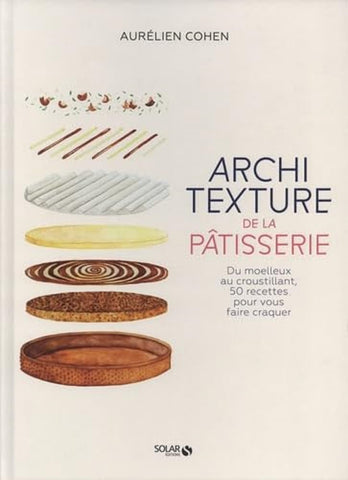 Architexture de la pÃ¢tisserie - Du moelleux au croustillant, 50 recettes pour vous faire craquer