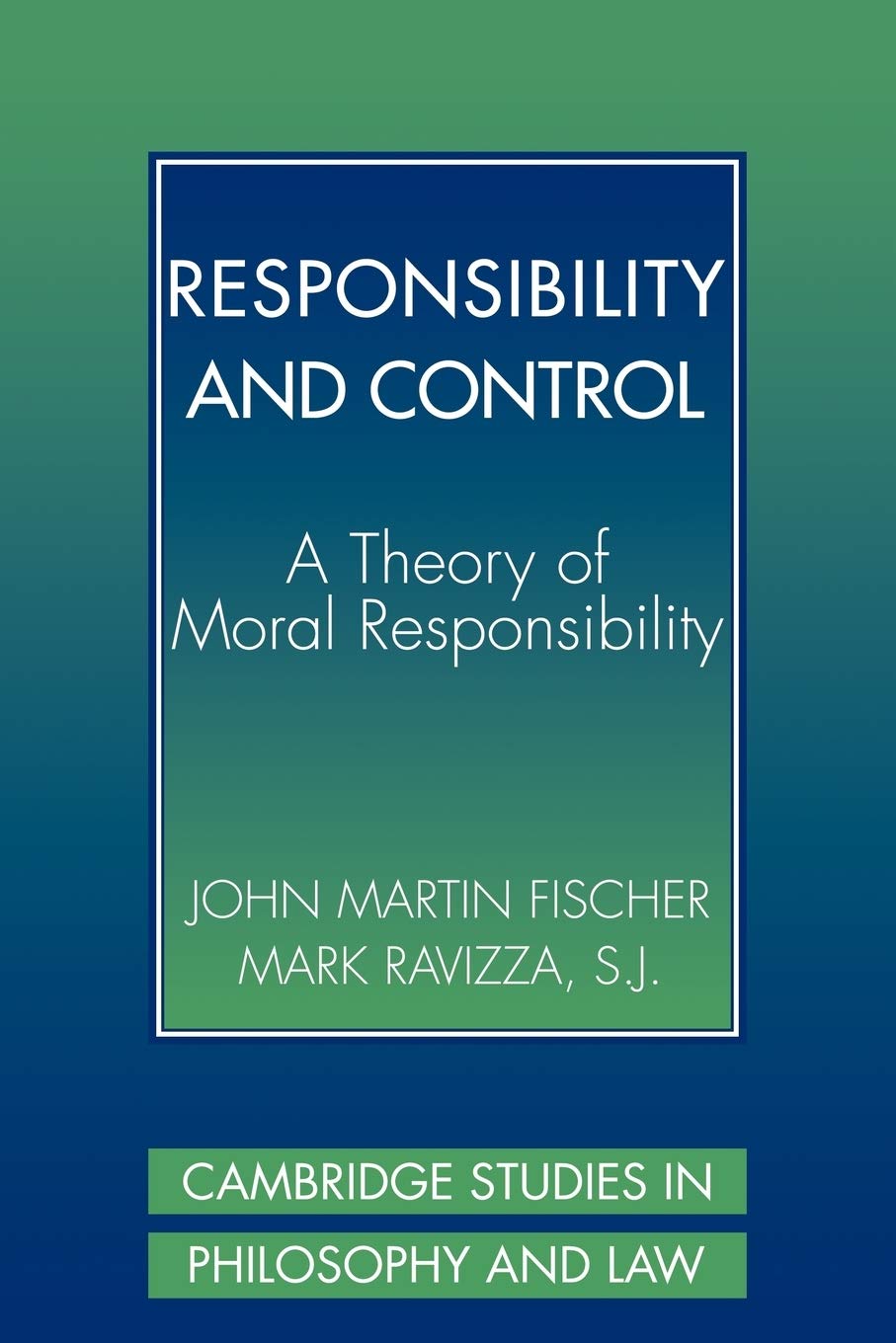 Responsibility and Control: A Theory of Moral Responsibility (Cambridge Studies in Philosophy and Law)
