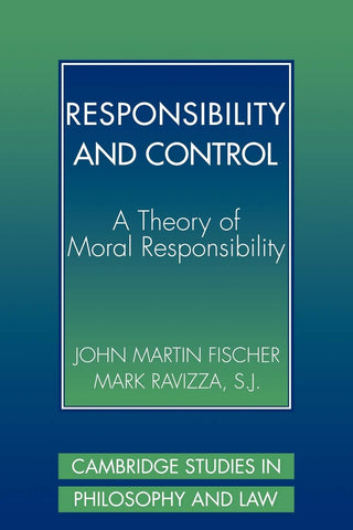 Responsibility and Control: A Theory of Moral Responsibility (Cambridge Studies in Philosophy and Law)