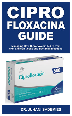 CIPRO FLOXACINA GUIDE: Managing How Ciprofloxacin Aid to treat skin and soft tissue and Bacterial infection