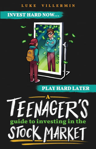 A Teenager's Guide to Investing in the Stock Market: Invest Hard Now Play Hard Later (Invest Now Play Later)
