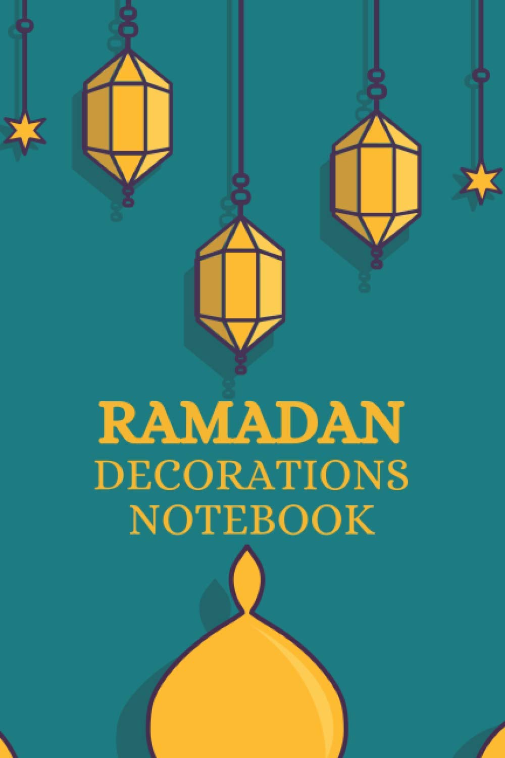 Ramadan Decorations Notebook: Nice Cover with Prayer Rug, Lanterns, Lights! Note All Decor For Home, Table, Food In One Place! Perfect Gifts For Kids and Adults!