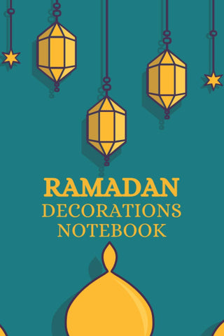 Ramadan Decorations Notebook: Nice Cover with Prayer Rug, Lanterns, Lights! Note All Decor For Home, Table, Food In One Place! Perfect Gifts For Kids and Adults!