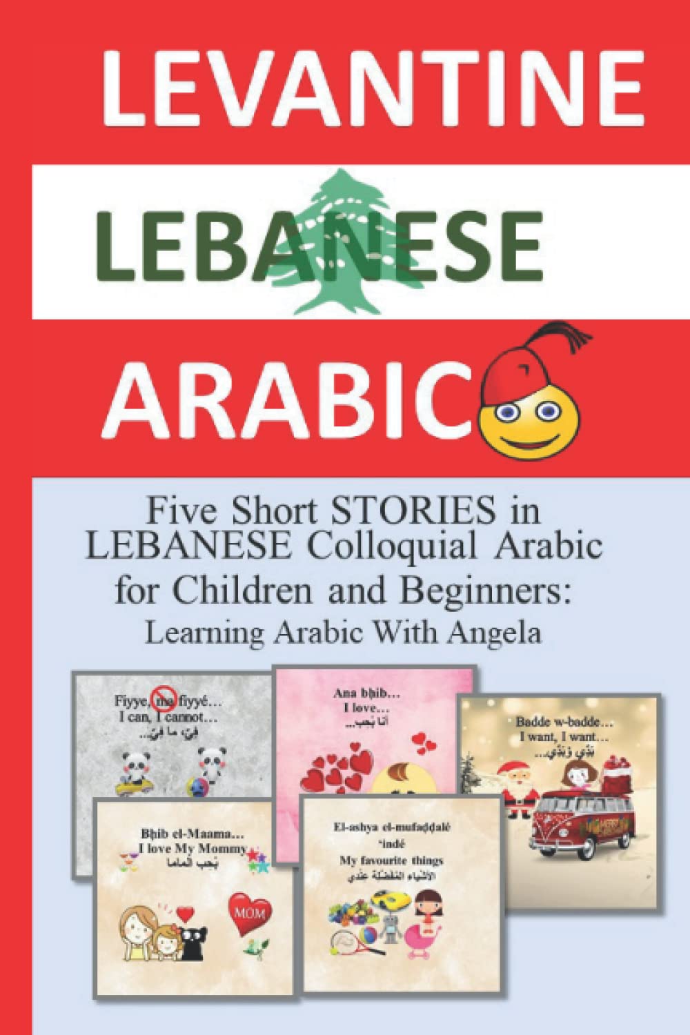 Five Short STORIES in Lebanese Colloquial Arabic for Children and Beginners: Learning Arabic With Angela