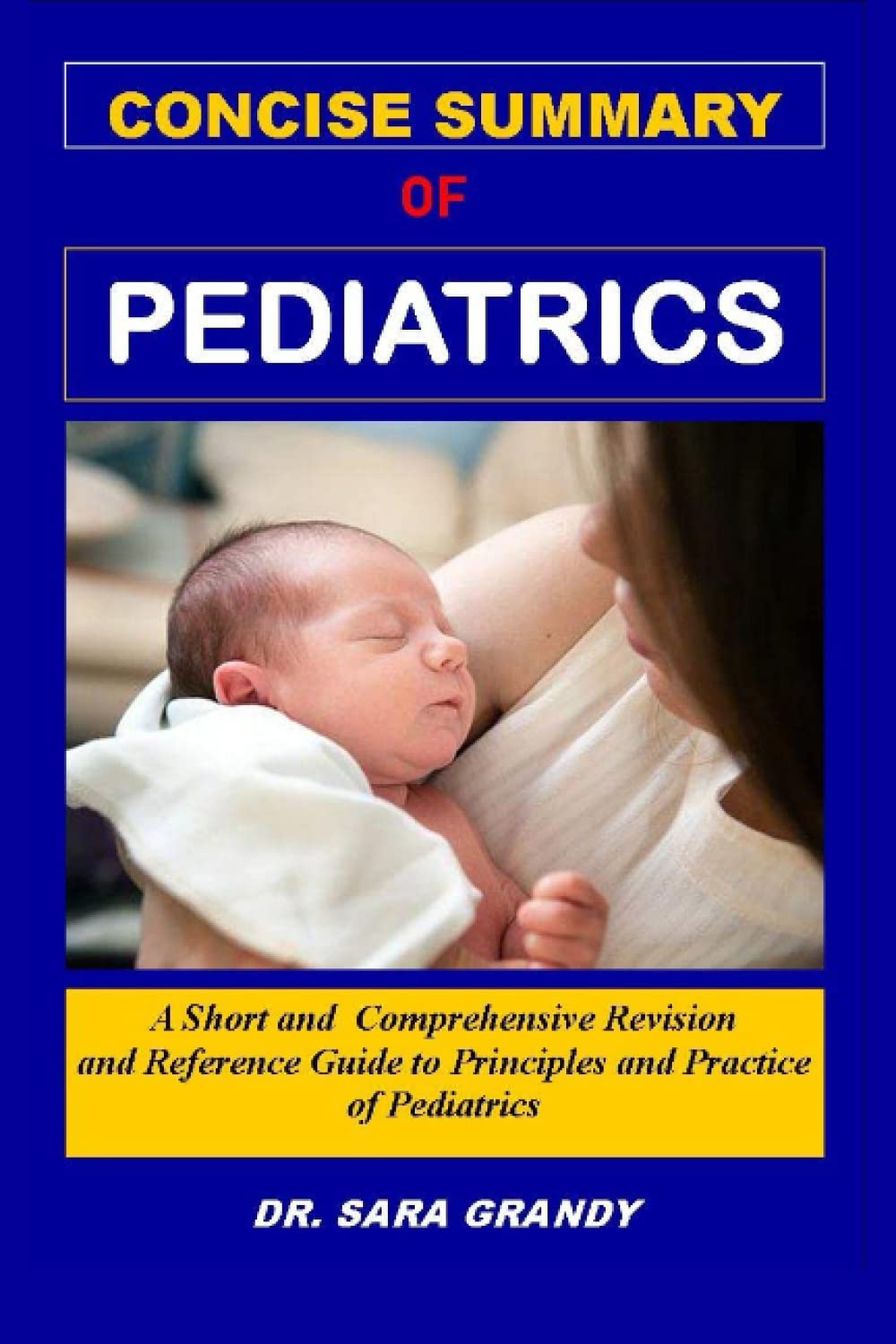 CONCISE SUMMARY OF PEDIATRICS: A Short and Comprehensive Revision and Reference Guide to Principles and Practice of Pediatrics and Child health for residency, doctors, nurses, medical students