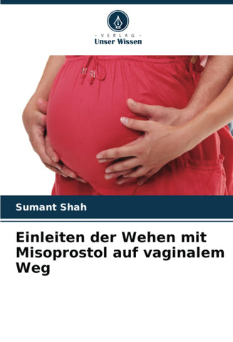 Einleiten der Wehen mit Misoprostol auf vaginalem Weg (German Edition)