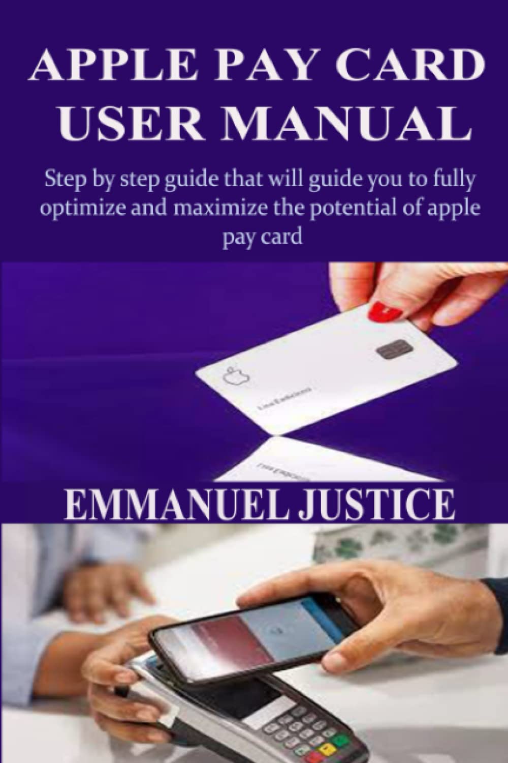 APPLE PAY CARD USER MANUAL: Step by step guide that will guide you to fully optimize and maximize the potential of apple pay card