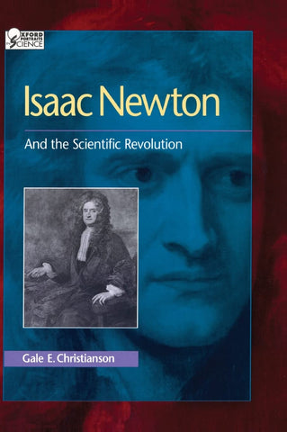Isaac Newton: And the Scientific Revolution (Oxford Portraits in Science)