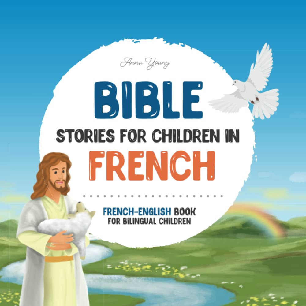 Bible stories for children in French - All-time favorite Bible stories in French & English languages: An illustrated book of French Bible stories for ... Educational Books for Bilingual Children)