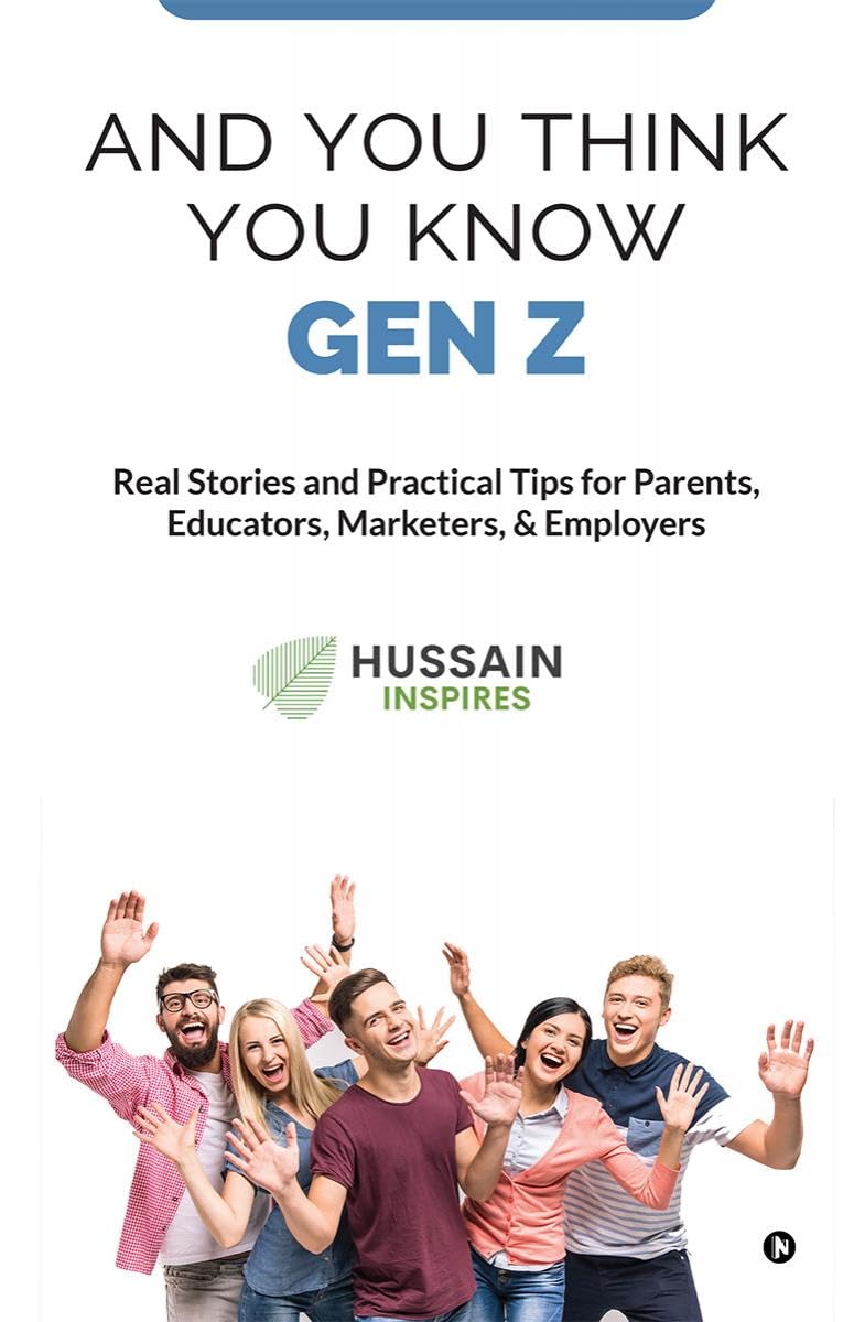 AND YOU THINK YOU KNOW GEN Z: Real Stories and Practical Tips for Parents, Educators, Marketers, & Employers