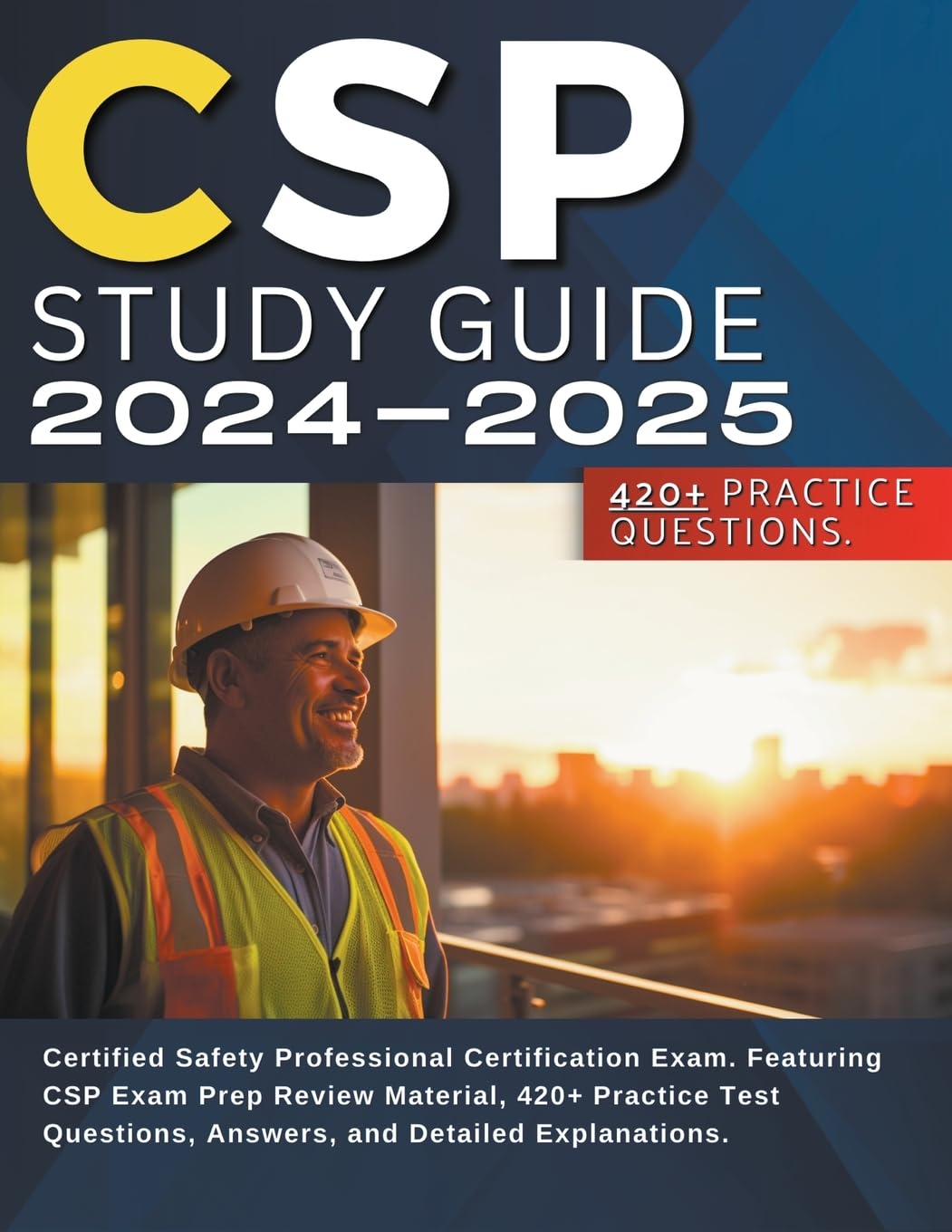 CSP Study Guide 2024-2025: Certified Safety Professional Certification Exam. Featuring CSP Exam Prep Review Material, 420+ Practice Test Questions, Answers, and Detailed Explanations.
