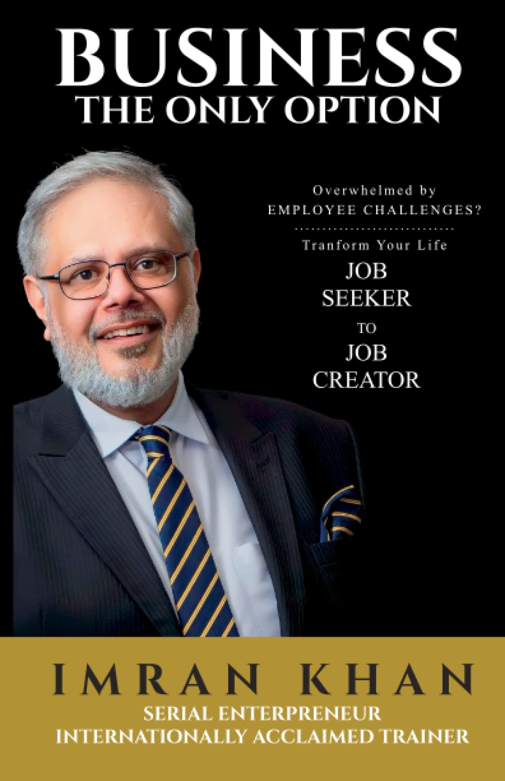 BUSINESS THE ONLY OPTION: Overwhelmed by Employment Challenges? Transform Your Life from Job Seeker to Job Creator