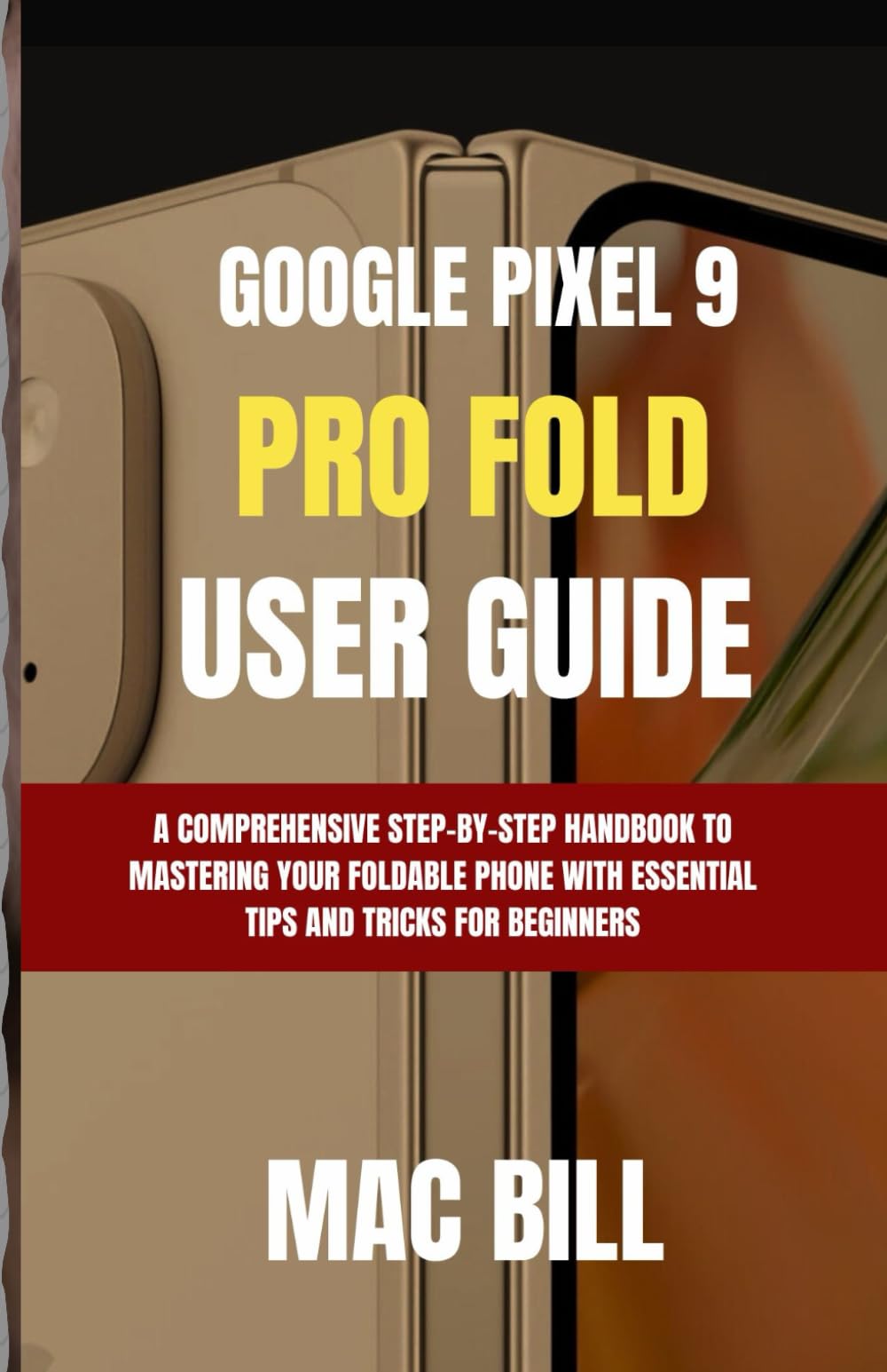 Google Pixel 9 Pro Fold User Guide: A Comprehensive Step-by-Step Handbook to Mastering Your Foldable Phone with Essential Tips and Tricks for Beginners (Insight Tech Guide)