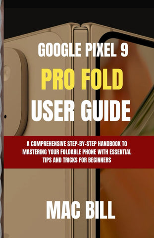 Google Pixel 9 Pro Fold User Guide: A Comprehensive Step-by-Step Handbook to Mastering Your Foldable Phone with Essential Tips and Tricks for Beginners (Insight Tech Guide)