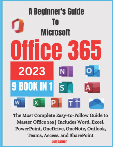 A Beginners Guide To Microsoft Office 365 2023: The Most Complete Easy-to-Follow Guide to Master Office 365| Includes Word, Excel, PowerPoint, OneDrive, OneNote, Outlook, Teams, Access, and SharePoint
