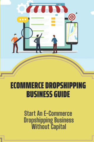 Ecommerce Dropshipping Business Guide: Start An E-Commerce Dropshipping Business Without Capital: Amazon Dropshipping