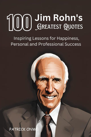 100 Jim Rohn's Greatest Quotes: Inspiring Lessons for Happiness, Personal and Professional Success (Great Quotes and Amazing Wisdom)