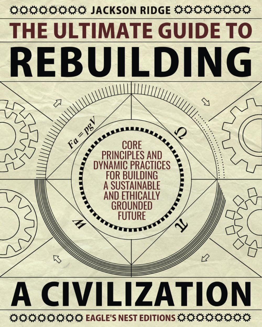 The Ultimate Guide to Rebuilding a Civilization: Dynamic Practices and Core Principles for Building a Sustainable and Ethically Grounded Future (Independent Living Series)