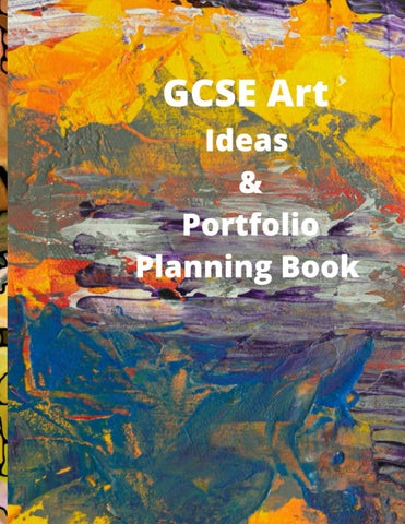 GCSE Art Ideas & Portfolio Planning Book: For All Exam Boards - Yr 10 & 11