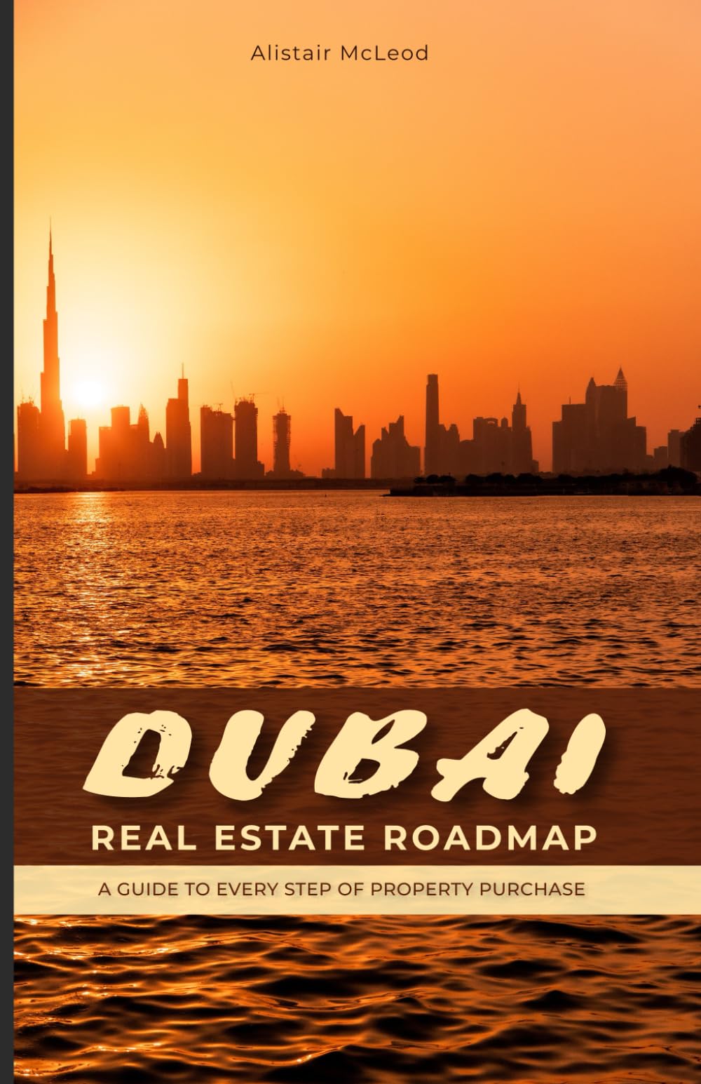 Dubai Real Estate Roadmap: A Guide to Every Step of Property Purchase (The International Homebuyer's Bible)