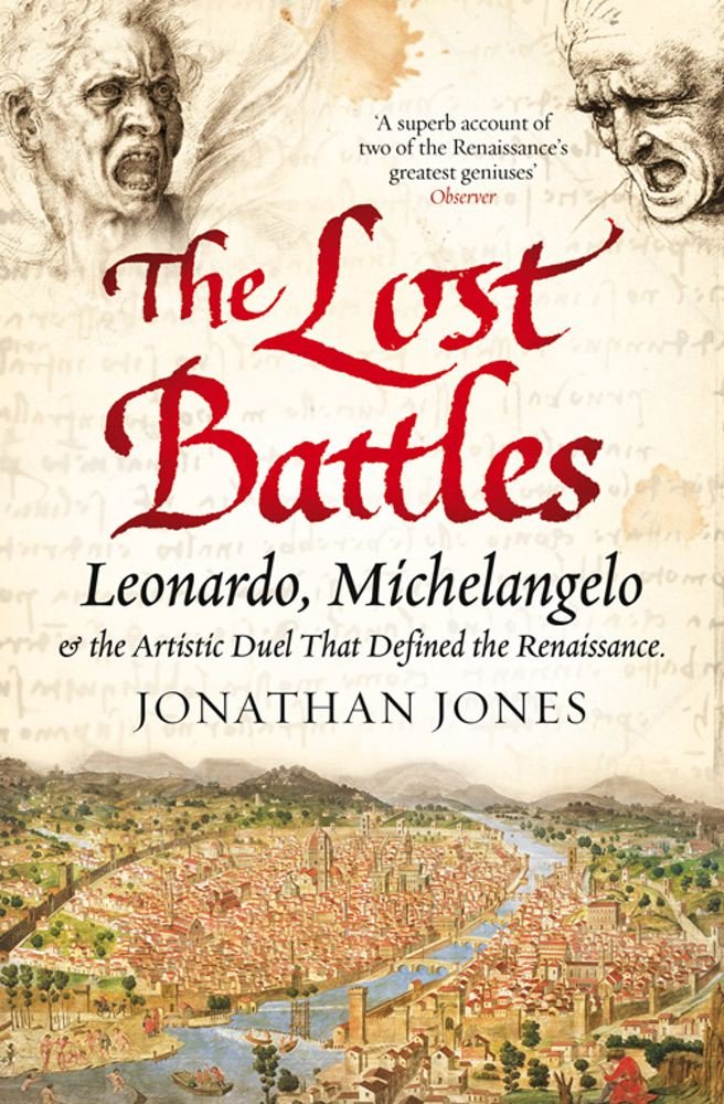 The Lost Battles: Leonardo, Michelangelo and the Artistic Duel that Defined the Renaissance