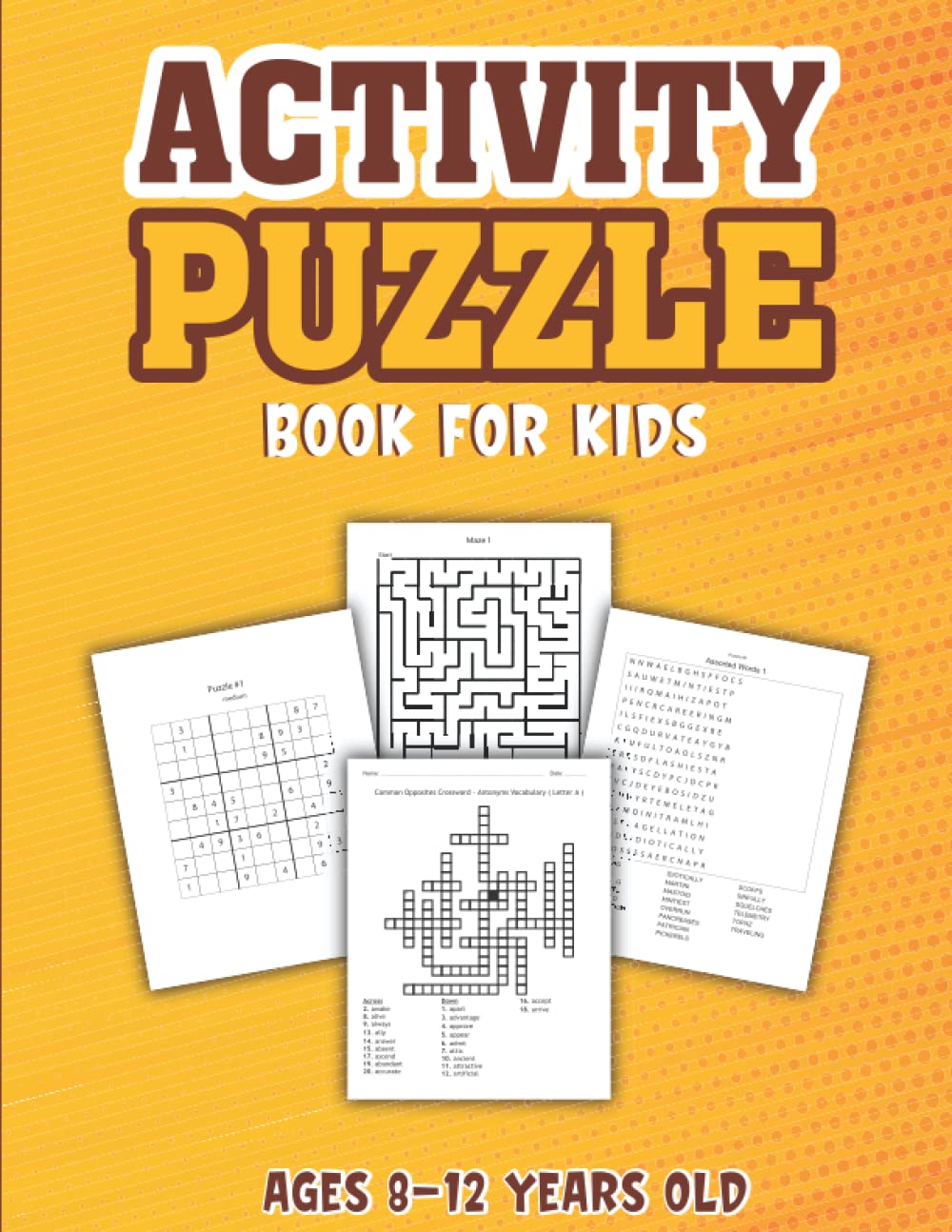 Activity Puzzle Book For Kids Ages 8-12 Years Old: Ultimate Logic Workbook Challenges For Children Including Maze, Sudoko, Word search And Crossword Puzzles With Solution
