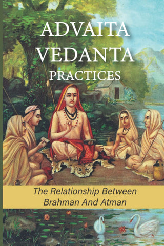 Advaita Vedanta Practices: The Relationship Between Brahman And Atman