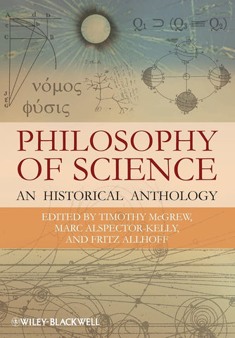 Philosophy of Science: An Historical Anthology: 30 (Blackwell Philosophy Anthologies)
