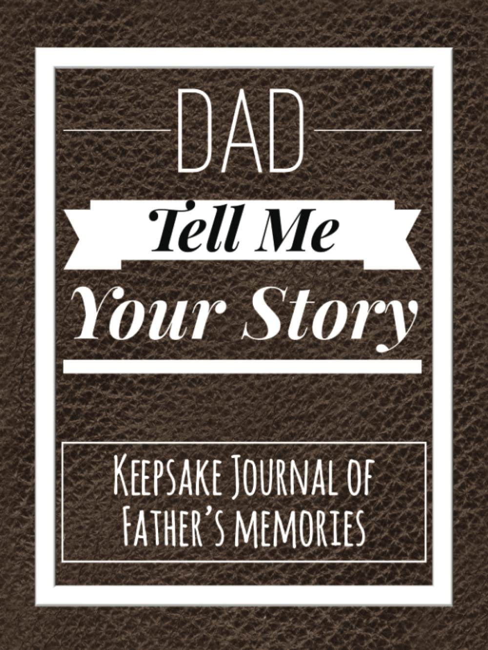 Dad Tell Me Your Story: Keepsake Journal of Father's Memories - With Guided Questions and Prompts To Get to Know Dad and His Life History - Unique Sentimental Family Keepsake Book