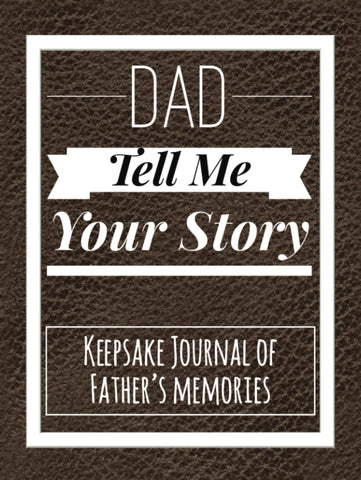Dad Tell Me Your Story: Keepsake Journal of Father's Memories - With Guided Questions and Prompts To Get to Know Dad and His Life History - Unique Sentimental Family Keepsake Book