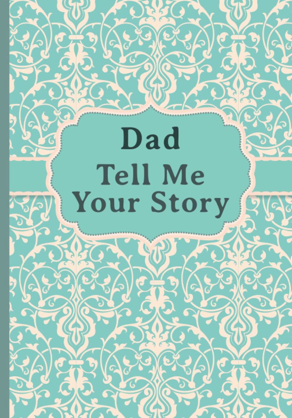 Dad, Tell Me Your Story: My fatherâ€™s book of memories.