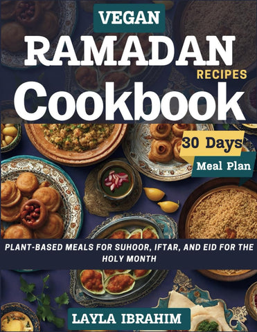 Vegan Ramadan Recipes Cookbook: Plant Based Meals for Suhoor, Iftar and Eid for the Holy Month