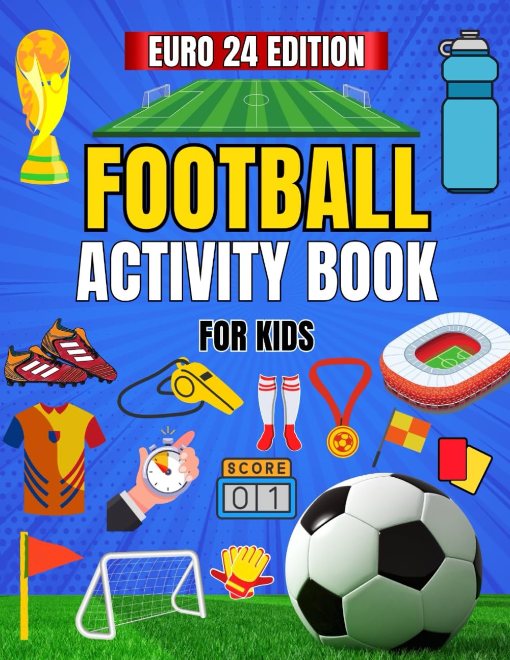 Football Activity Book For Kids: Celebrate Euro 24 with Exciting Games, Puzzles, Mazes and many other Challenges. For Kids Aged 6-12 to enjoy.