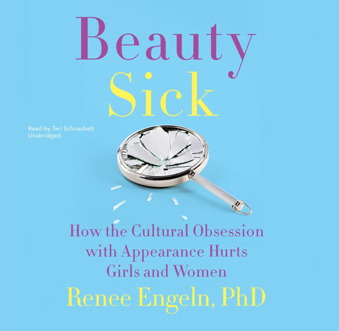 Beauty Sick: How the Cultural Obsession with Appearance Hurts Girls and Woman