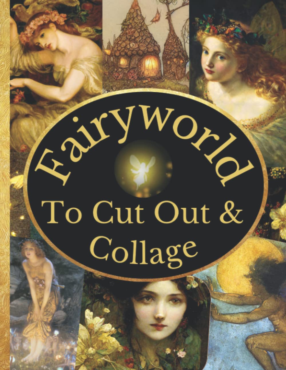 Fairyworld To Cut Out & Collage: A Collection Of Vintage Fairy Themes For Junk Journals, Decoupage, Scrapbooking And Paper Craft