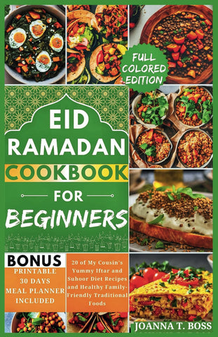 Ramadan Cookbook for Beginners: 20 of My Cousin's Yummy Iftar and Suhoor Diet Recipes and Healthy Family-Friendly Traditional Foods (With Pictures) (Healthy Ramadan Recipes for Iftar and Suhoor)