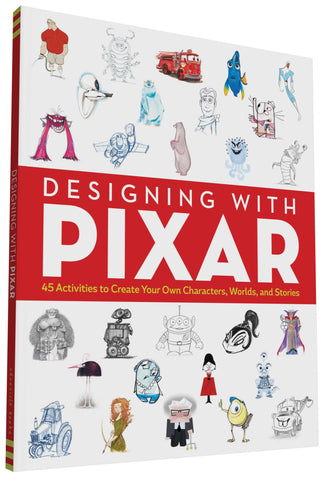 Designing with Pixar: 45 Activities to Create Your Own Characters, Worlds, and Stories