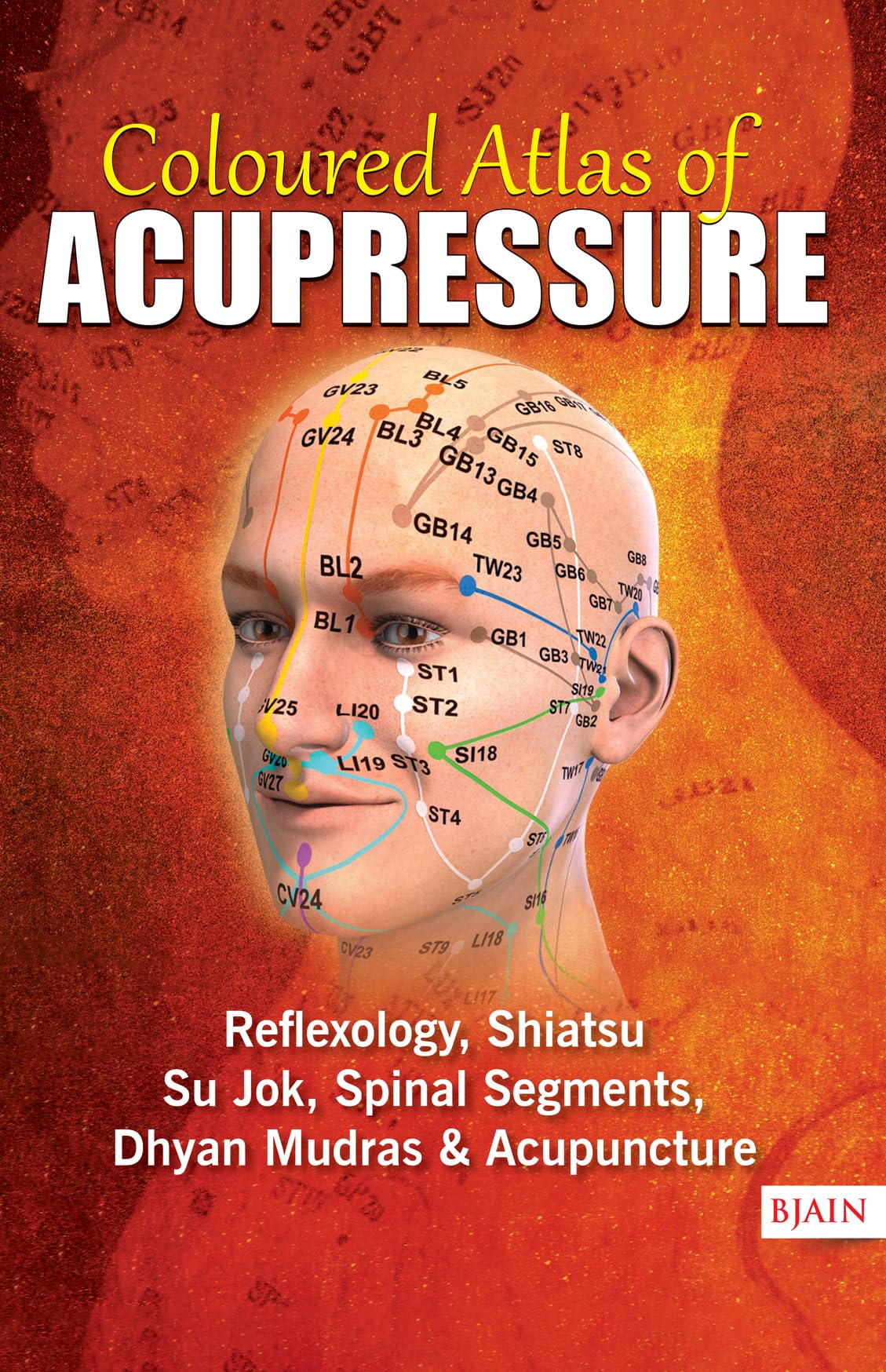 Coloured Altlas of Acupressure: Reflexology, Shiatsu, Su Jok, Spinal Segments, Dhyan Mudras & Acupuncture